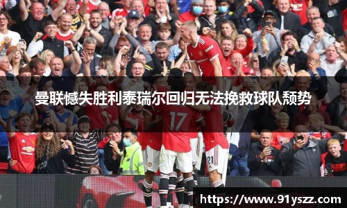 曼联憾失胜利泰瑞尔回归无法挽救球队颓势