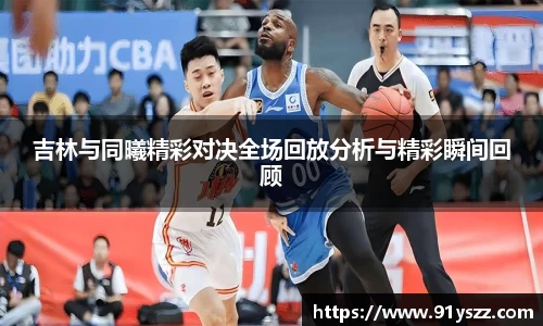 吉林与同曦精彩对决全场回放分析与精彩瞬间回顾