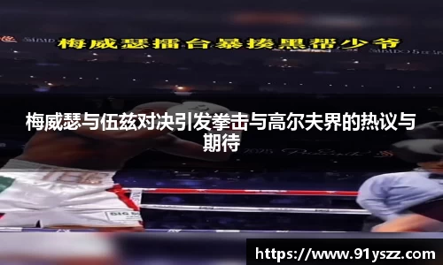 梅威瑟与伍兹对决引发拳击与高尔夫界的热议与期待