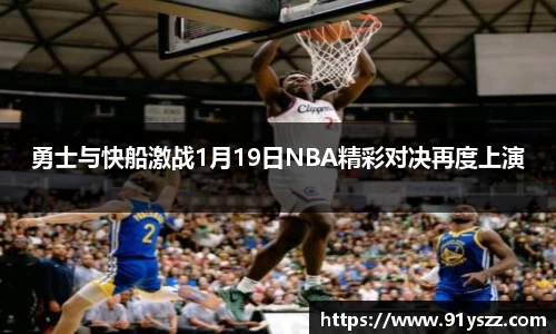勇士与快船激战1月19日NBA精彩对决再度上演