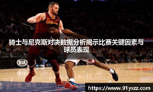 骑士与尼克斯对决数据分析揭示比赛关键因素与球员表现